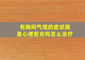 有胸闷气短的症状就是心梗前兆吗怎么治疗