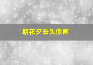 朝花夕誓头像画