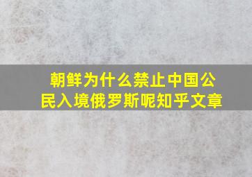 朝鲜为什么禁止中国公民入境俄罗斯呢知乎文章