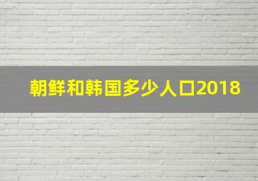 朝鲜和韩国多少人口2018