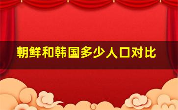 朝鲜和韩国多少人口对比