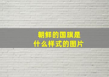 朝鲜的国旗是什么样式的图片