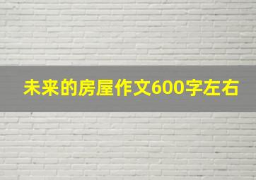 未来的房屋作文600字左右