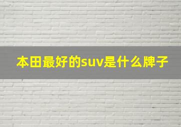 本田最好的suv是什么牌子