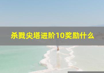 杀戮尖塔进阶10奖励什么