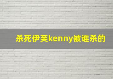 杀死伊芙kenny被谁杀的