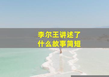 李尔王讲述了什么故事简短