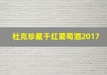 杜克珍藏干红葡萄酒2017