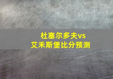 杜塞尔多夫vs艾禾斯堡比分预测