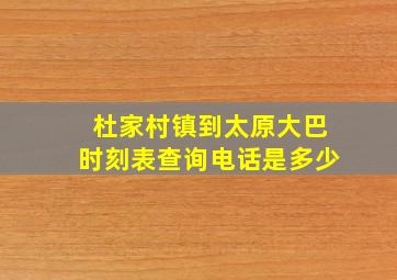 杜家村镇到太原大巴时刻表查询电话是多少