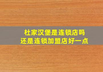 杜家汉堡是连锁店吗还是连锁加盟店好一点