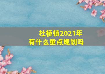 杜桥镇2021年有什么重点规划吗