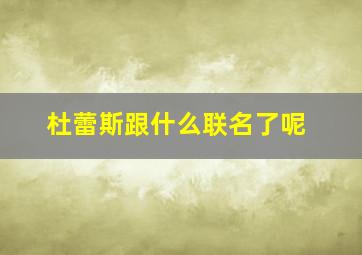 杜蕾斯跟什么联名了呢