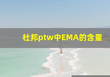 杜邦ptw中EMA的含量