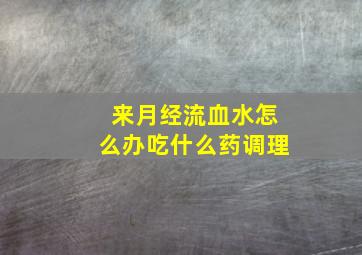 来月经流血水怎么办吃什么药调理