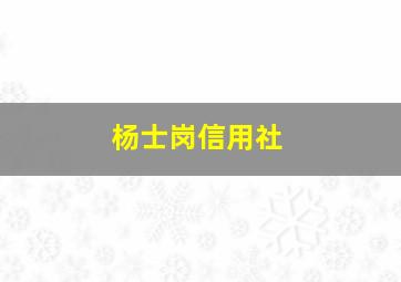 杨士岗信用社