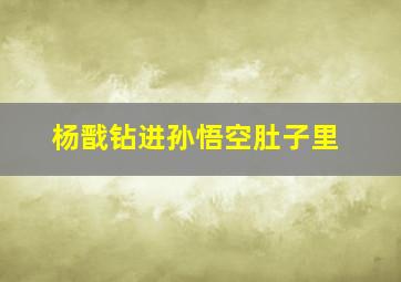 杨戬钻进孙悟空肚子里