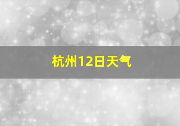 杭州12日天气