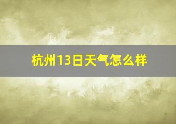 杭州13日天气怎么样