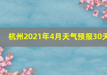 杭州2021年4月天气预报30天