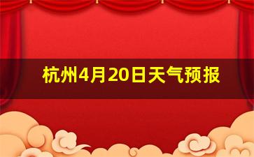 杭州4月20日天气预报