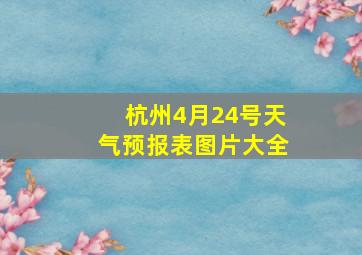 杭州4月24号天气预报表图片大全