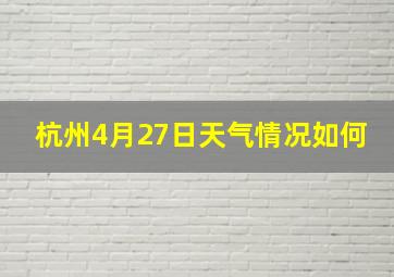 杭州4月27日天气情况如何