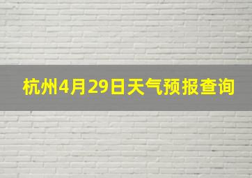 杭州4月29日天气预报查询