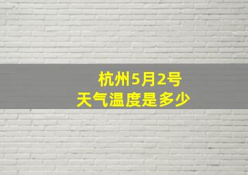 杭州5月2号天气温度是多少