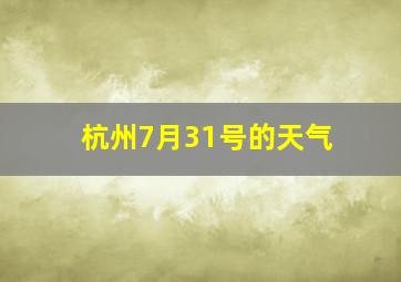 杭州7月31号的天气