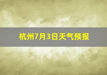 杭州7月3日天气预报