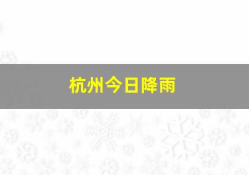 杭州今日降雨