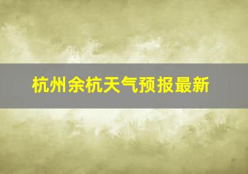 杭州余杭天气预报最新