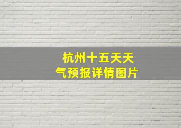 杭州十五天天气预报详情图片