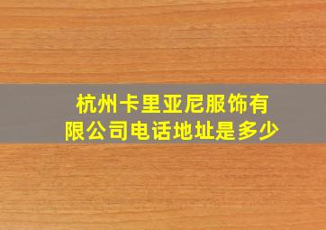 杭州卡里亚尼服饰有限公司电话地址是多少