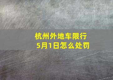 杭州外地车限行5月1日怎么处罚