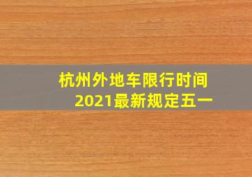 杭州外地车限行时间2021最新规定五一