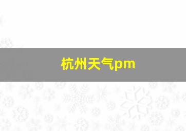 杭州天气pm