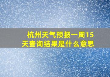 杭州天气预报一周15天查询结果是什么意思