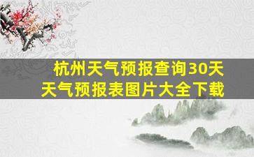 杭州天气预报查询30天天气预报表图片大全下载