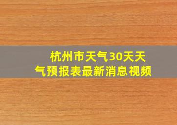 杭州市天气30天天气预报表最新消息视频