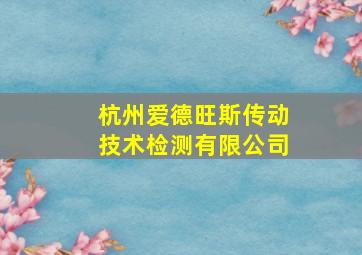 杭州爱德旺斯传动技术检测有限公司