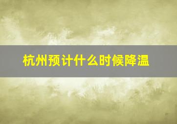 杭州预计什么时候降温