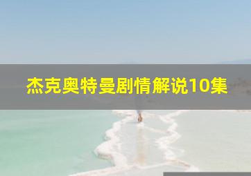 杰克奥特曼剧情解说10集