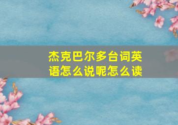 杰克巴尔多台词英语怎么说呢怎么读