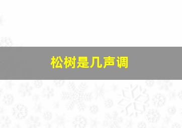 松树是几声调