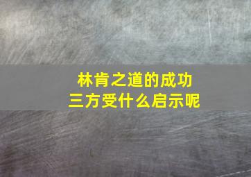 林肯之道的成功三方受什么启示呢