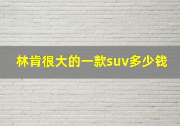 林肯很大的一款suv多少钱