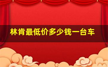 林肯最低价多少钱一台车