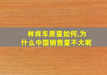 林肯车质量如何,为什么中国销售量不大呢